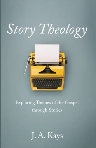 Story Theology: Exploring Themes of the Gospel through Stories
