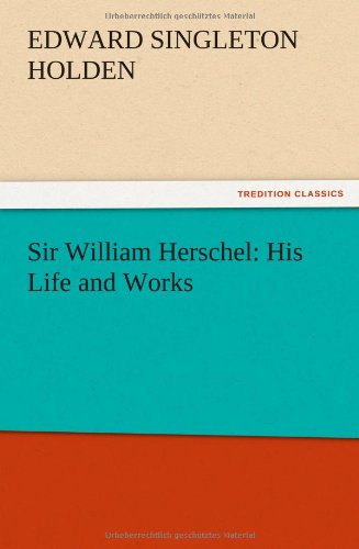 Sir William Herschel: His Life and Works