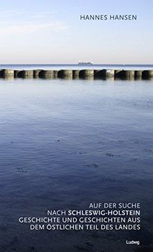 Auf der Suche nach Schleswig-Holstein  Geschichte und Geschichten aus dem östlichen Teil des Landes