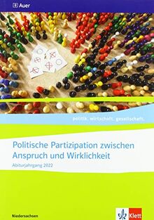Politische Partizipation zwischen Anspruch und Wirklichkeit. Abiturjahrgang 2022: Themenheft für das Kurssemester 12.1 Klasse 12 (politik. wirtschaft. gesellschaft. Ausgabe für Niedersachsen ab 2018)