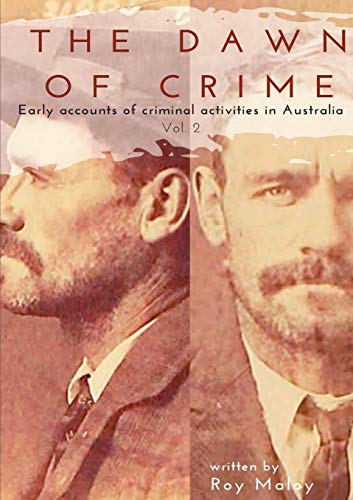 The Dawn of Crime - Early Accounts of Criminal Activity in Australia - Volume 2