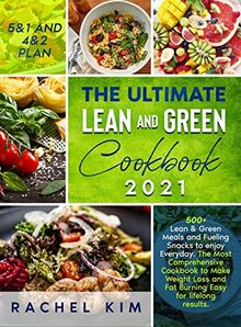 The Ultimate Lean and Green Cookbook 2021: 500+ Lean & Green Meals and Fueling Snacks to enjoy Every week. The Most Complete Cookbook to Make Weight Loss and Fat Burning Easy for lifelong results