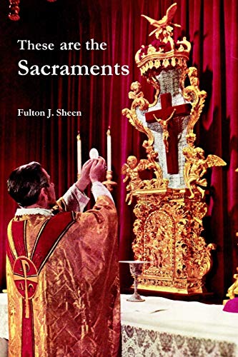 Sheen, Fulton J. These Are The Sacraments