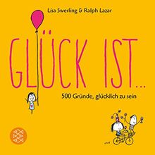 Glück ist ...: 500 Gründe, glücklich zu sein