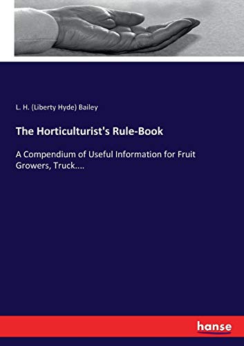 The Horticulturist's Rule-Book: A Compendium of Useful Information for Fruit Growers, Truck....