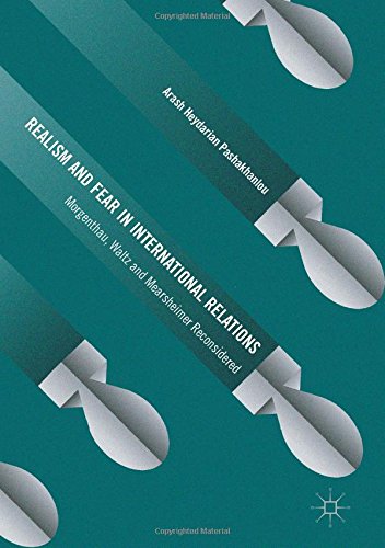 Realism and Fear in International Relations: Morgenthau, Waltz and Mearsheimer Reconsidered