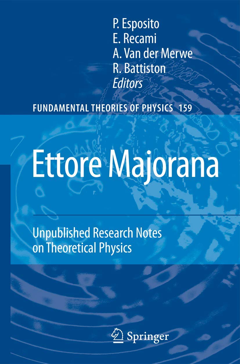 Ettore Majorana: Unpublished Research Notes on Theoretical Physics (Fundamental Theories of Physics, 159, Band 159)