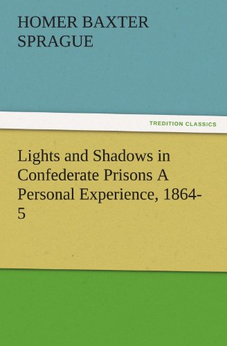 Lights and Shadows in Confederate Prisons A Personal Experience, 1864-5 (TREDITION CLASSICS)
