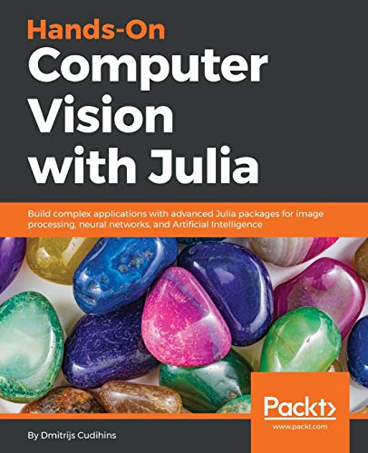 Hands-On Computer Vision with Julia: Build complex applications with advanced Julia packages for image processing, neural networks, and Artificial Intelligence (English Edition)
