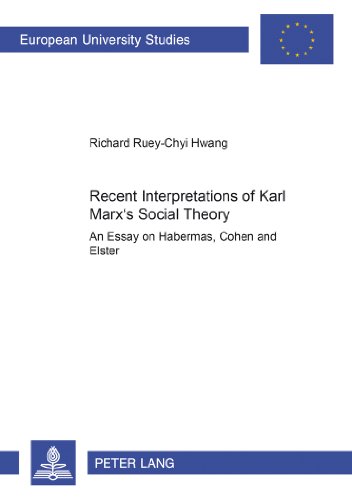 Recent Interpretations of Karl Marx's Social Theory: An Essay on Habermas, Cohen and Elster (Europäische Hochschulschriften / European University Studies / Publications Universitaires Européennes)