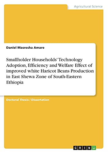 Smallholder Households' Technology Adoption, Efficiency and Welfare Effect of improved white Haricot Beans Production in East Shewa Zone of South-Eastern Ethiopia: Dissertationsschrift