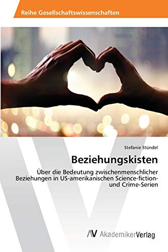Beziehungskisten: Über die Bedeutung zwischenmenschlicher Beziehungen in US-amerikanischen Science-fiction- und Crime-Serien