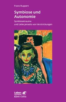 Symbiose und Autonomie: Symbiosetrauma und Liebe jenseits von Verstrickungen