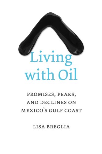 Living with Oil: Promises, Peaks, and Declines on Mexico's Gulf Coast (Peter T. Flawn Series in Natural Resource, Band 7)