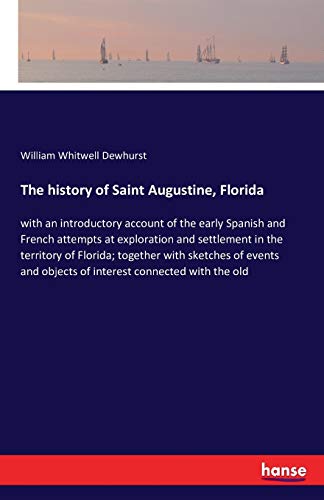 The history of Saint Augustine, Florida: with an introductory account of the early Spanish and French attempts at exploration and settlement in the ... objects of interest connected with the old