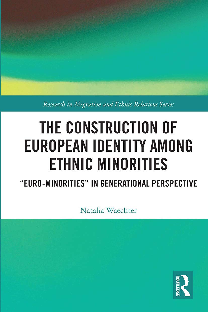 The Construction of European Identity among Ethnic Minorities: 'Euro-Minorities' in Generational Perspective (Research in Migration and Ethnic Relations Series)