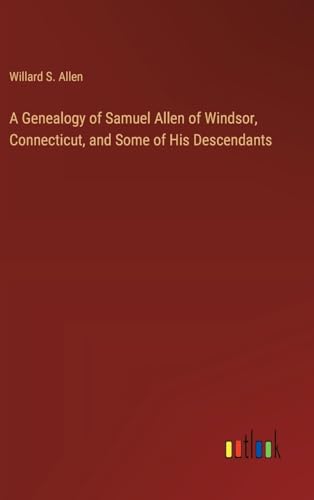 A Genealogy of Samuel Allen of Windsor, Connecticut, and Some of His Descendants