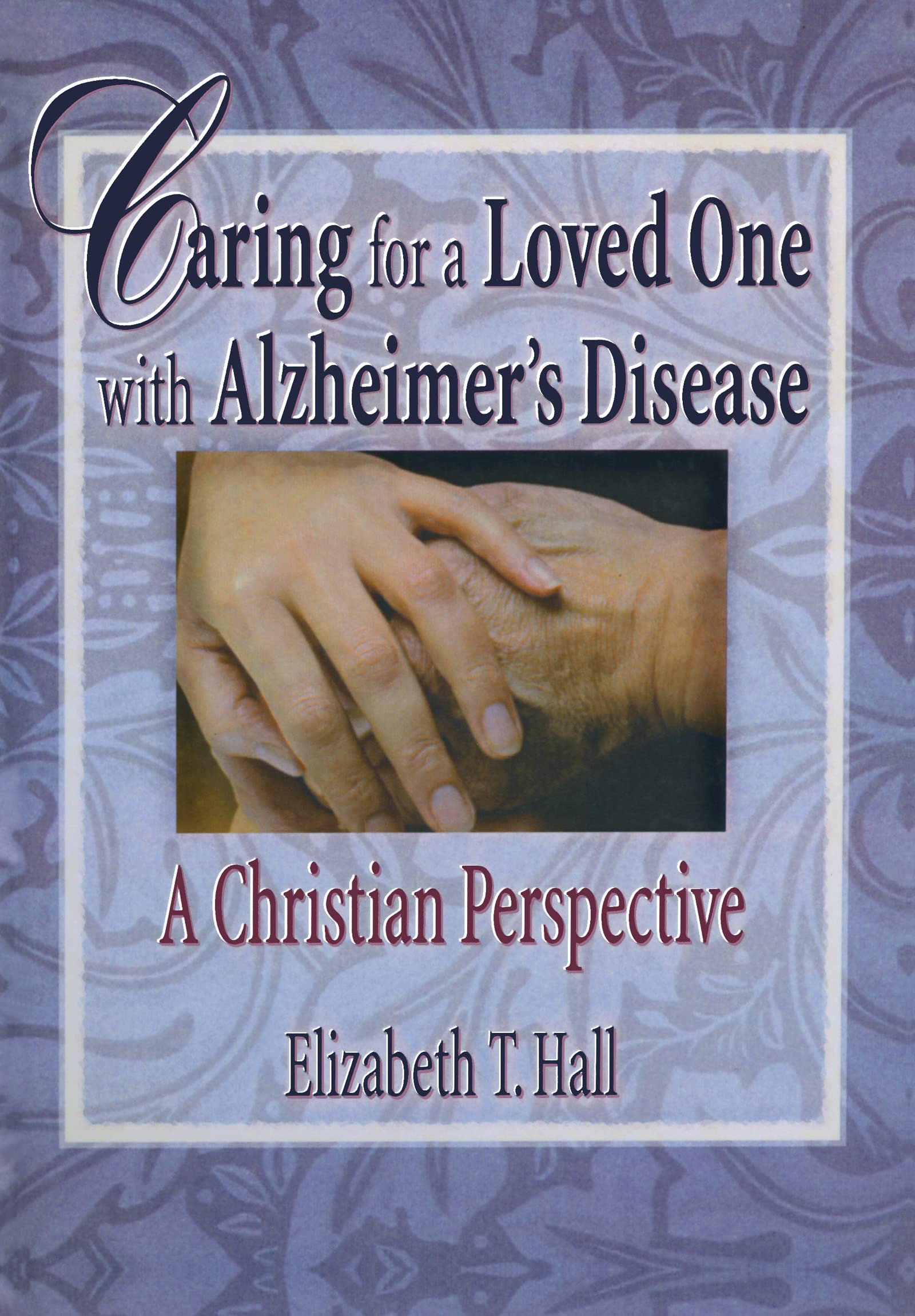 Caring for a Loved One with Alzheimer's Disease: A Christian Perspective (Haworth Religion and Mental Health)