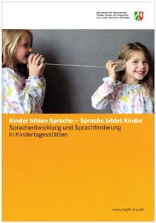 Kinder bilden Sprache - Sprache bildet Kinder: Sprachentwicklung und Sprachförderung in Kindertagesstätten