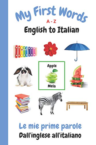My First Words A - Z English to Italian: Bilingual Learning Made Fun and Easy with Words and Pictures (My First Words Language Learning Series)