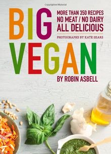 Big Vegan: 350 Recipes: No Meat, No Dairy, All Delicious