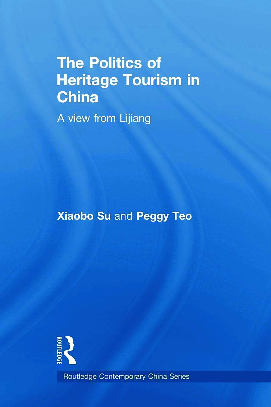 The Politics of Heritage Tourism in China: A View from Lijiang (Routledge Contemporary China, 43, Band 43)