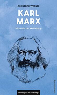 Karl Marx: Philosoph der Verheißung (Philosophie für unterwegs)