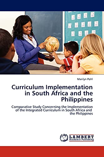 Curriculum Implementation in South Africa and the Philippines: Comparative Study Concerning the Implementation of the Integrated Curriculum in South Africa and the Philippines