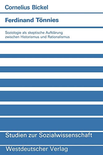 Ferdinand Tönnies: Soziologie als skeptische Aufklärung zwischen Historismus und Rationalismus (Studien zur Sozialwissenschaft (82), Band 82)