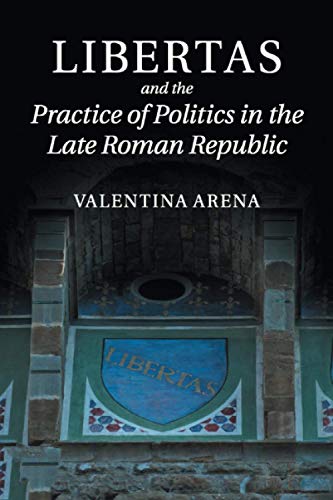 Libertas and the Practice of Politics in the Late Roman Republic