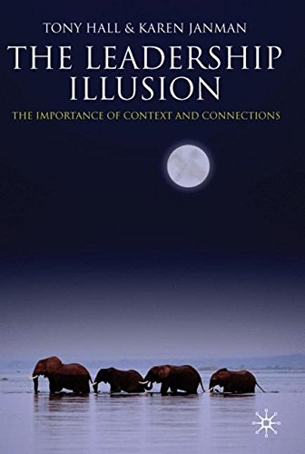 The Leadership Illusion: The Importance of Context and Connections: Connections and Context