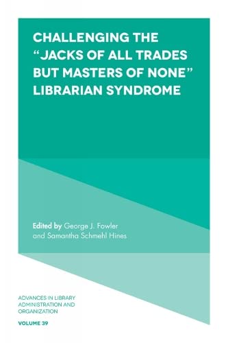 Challenging the Jacks of All Trades but Masters of None Librarian Syndrome (Advances in Library Administration and Organization, 39, Band 39)