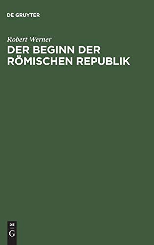 Der Beginn der Römischen Republik: Historisch-chronologische Untersuchungen über die Anfangszeit der libera res publica