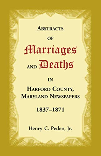 Abstracts of Marriages and Deaths in Harford County, Maryland Newspapers, 1837-1871