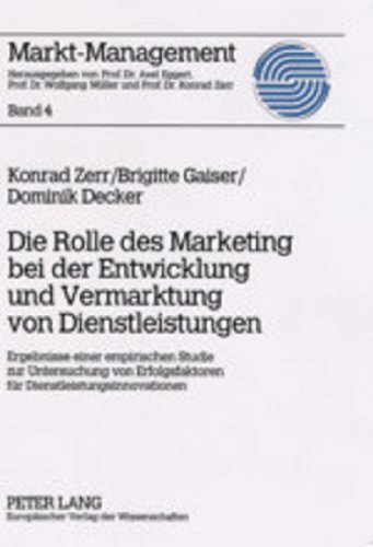 Die Rolle des Marketing bei der Entwicklung und Vermarktung von Dienstleistungen: Ergebnisse einer empirischen Studie zur Untersuchung von ... (Markt-Management)
