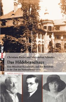 Das Hildebrandhaus: Eine Münchner Künstlervilla und ihre Bewohner in der Zeit des Nationalsozialismus: Eine Künstlervilla und ihre Bewohner in der Zeit des Nationalsozialismus