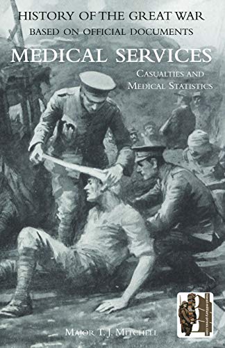 History of the Great War. Base on Official Documents: Medical Services. Casualties and Medical Statistics