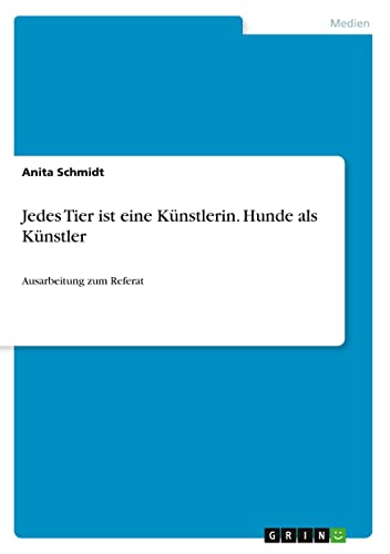 Jedes Tier ist eine Künstlerin. Hunde als Künstler: Ausarbeitung zum Referat