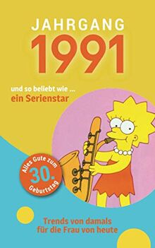 Jahrgang 1991 und so beliebt wie ... ein Serienstar: Das Geschenkbuch für Frauen zum 30. Geburtstag