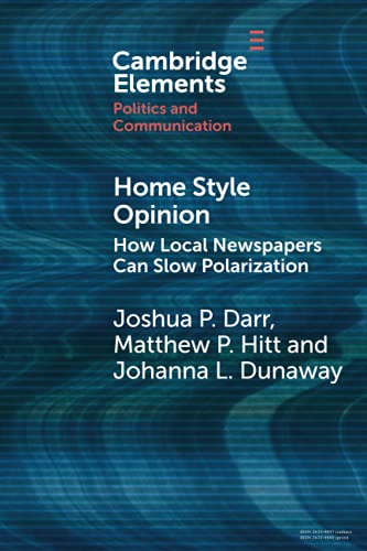 Home Style Opinion: How Local Newspapers Can Slow Polarization (Elements in Politics and Communication)