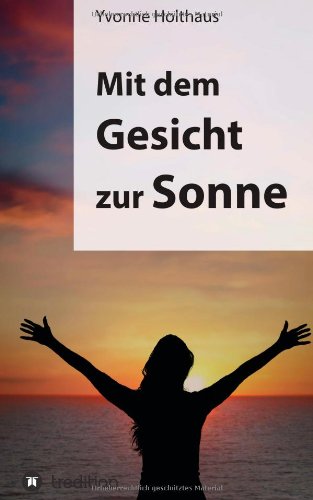 Mit dem Gesicht zur Sonne: Autobiographie von Yvonne Holthaus