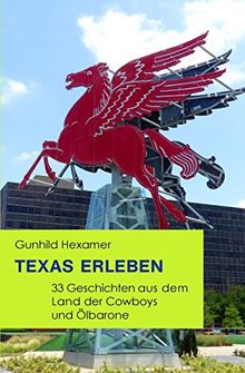 Texas erleben: 33 Geschichten aus dem Land der Cowboys und &Ouml;lbarone