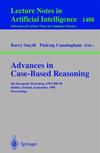 Advances in Case-Based Reasoning: 4th European Workshop, EWCBR'98, Dublin, Ireland, September 23-25, 1998, Proceedings (Lecture Notes in Computer Science (1488), Band 1488)
