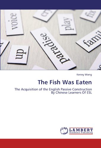 The Fish Was Eaten: The Acquisition of the English Passive Construction By Chinese Learners Of ESL
