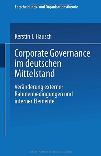 Corporate Governance im deutschen Mittelstand: Veränderungen externer Rahmenbedingungen und interner Elemente (Entscheidungs- und Organisationstheorie)