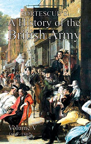 FORTESCUE'S HISTORY OF THE BRITISH ARMY: VOLUME V