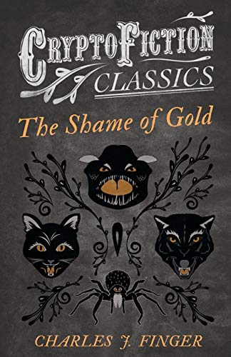 The Shame of Gold: (Cryptofiction Classics - Weird Tales of Strange Creatures)