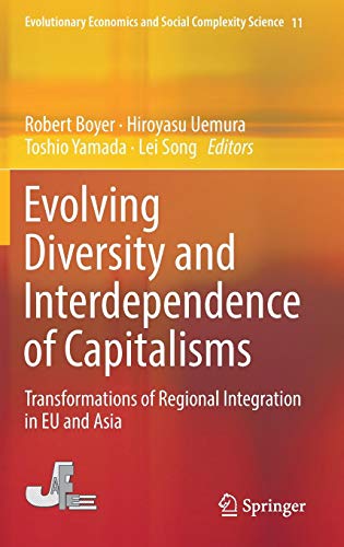 Evolving Diversity and Interdependence of Capitalisms: Transformations of Regional Integration in EU and Asia (Evolutionary Economics and Social Complexity Science, Band 5)