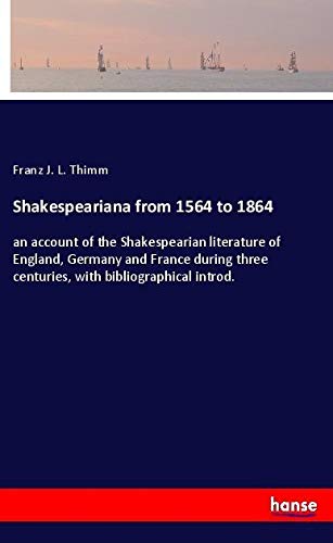 Shakespeariana from 1564 to 1864: an account of the Shakespearian literature of England, Germany and France during three centuries, with bibliographical introd.