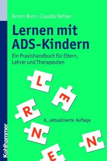 Lernen mit ADS-Kindern: Ein Praxishandbuch für Eltern, Lehrer und Therapeuten